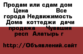 Продам или сдам дом › Цена ­ 500 000 - Все города Недвижимость » Дома, коттеджи, дачи продажа   . Чувашия респ.,Алатырь г.